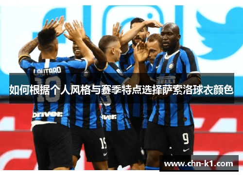 如何根据个人风格与赛季特点选择萨索洛球衣颜色