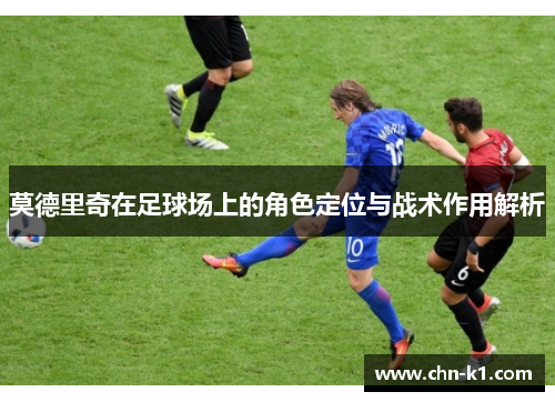 莫德里奇在足球场上的角色定位与战术作用解析