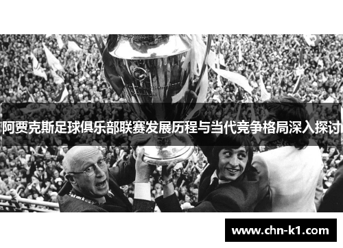 阿贾克斯足球俱乐部联赛发展历程与当代竞争格局深入探讨