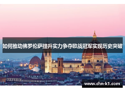 如何推动佛罗伦萨提升实力争夺欧战冠军实现历史突破