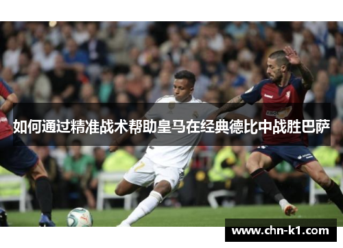 如何通过精准战术帮助皇马在经典德比中战胜巴萨