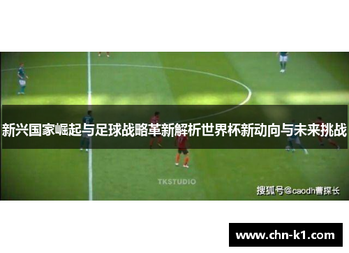 新兴国家崛起与足球战略革新解析世界杯新动向与未来挑战
