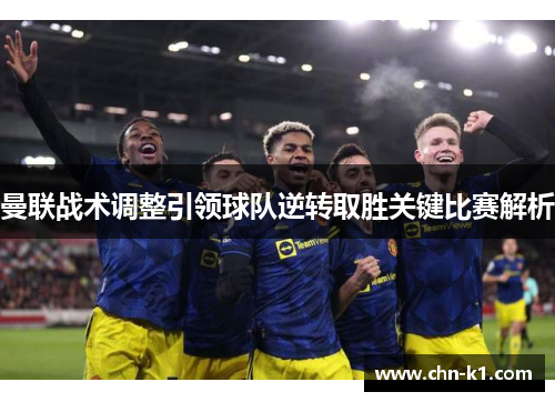 曼联战术调整引领球队逆转取胜关键比赛解析