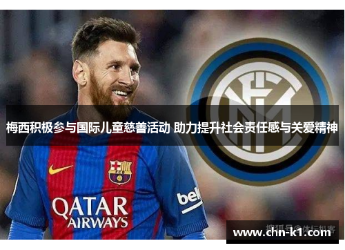 梅西积极参与国际儿童慈善活动 助力提升社会责任感与关爱精神